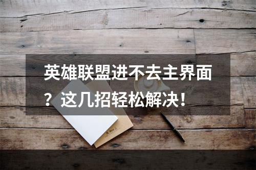 英雄联盟进不去主界面？这几招轻松解决！