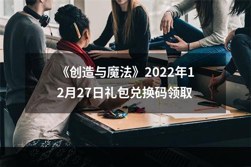 《创造与魔法》2022年12月27日礼包兑换码领取