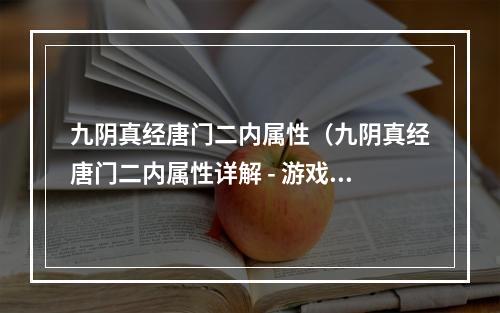 九阴真经唐门二内属性（九阴真经唐门二内属性详解 - 游戏攻略）