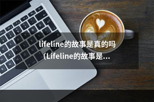 lifeline的故事是真的吗（Lifeline的故事是真的吗？）