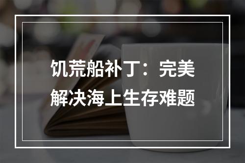 饥荒船补丁：完美解决海上生存难题