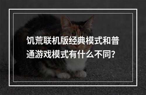 饥荒联机版经典模式和普通游戏模式有什么不同？