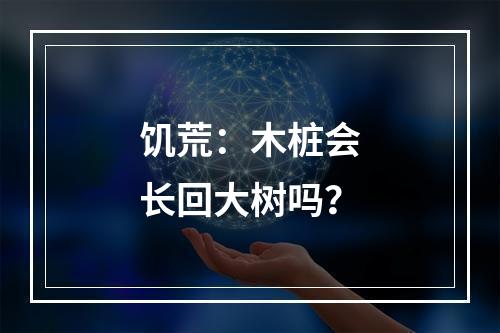 饥荒：木桩会长回大树吗？