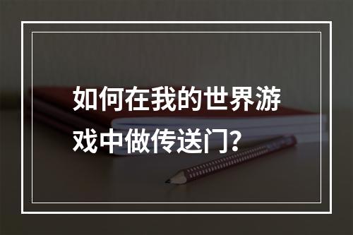 如何在我的世界游戏中做传送门？