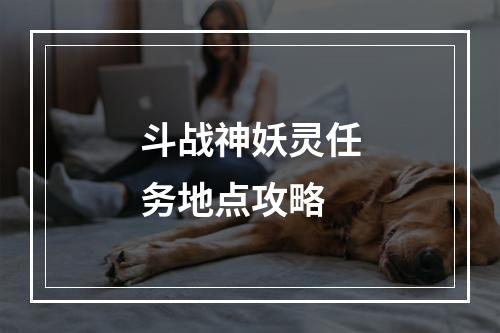 斗战神妖灵任务地点攻略