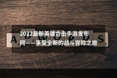 2022最新英雄合击手游发布网——享受全新的战斗冒险之旅