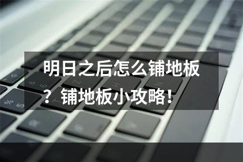 明日之后怎么铺地板？铺地板小攻略！