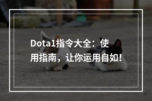 Dota1指令大全：使用指南，让你运用自如！