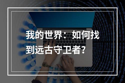 我的世界：如何找到远古守卫者？