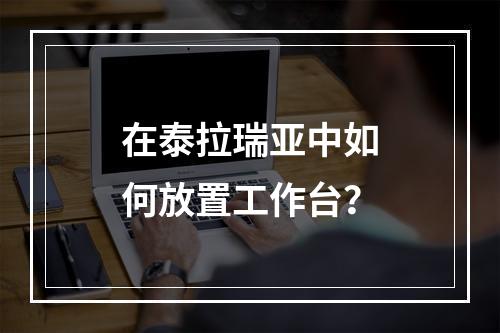 在泰拉瑞亚中如何放置工作台？