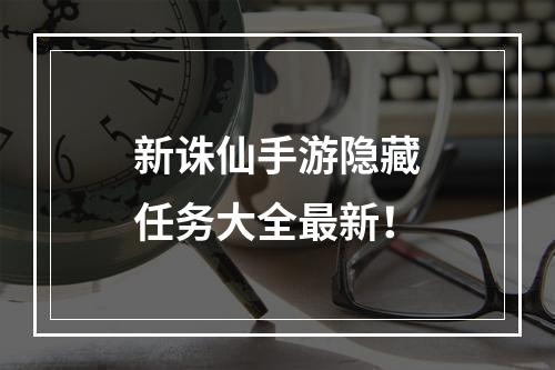 新诛仙手游隐藏任务大全最新！