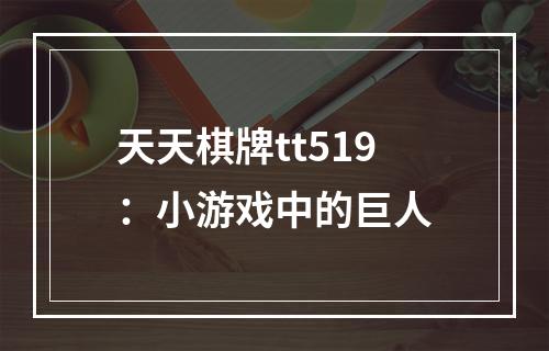 天天棋牌tt519：小游戏中的巨人