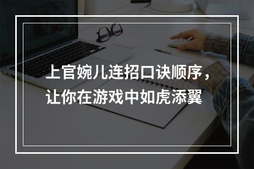 上官婉儿连招口诀顺序，让你在游戏中如虎添翼