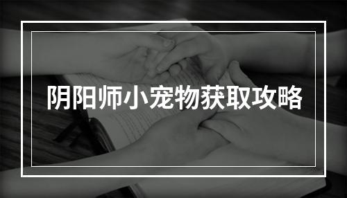 阴阳师小宠物获取攻略