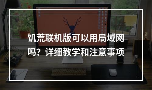 饥荒联机版可以用局域网吗？详细教学和注意事项