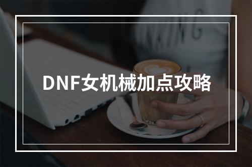 DNF女机械加点攻略