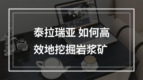 泰拉瑞亚 如何高效地挖掘岩浆矿