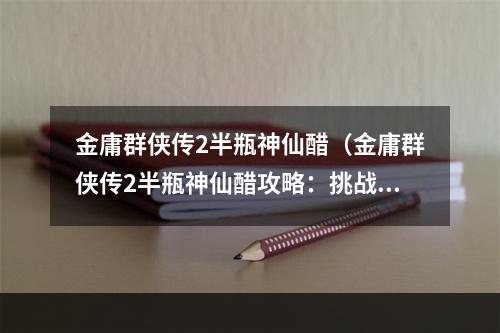 金庸群侠传2半瓶神仙醋（金庸群侠传2半瓶神仙醋攻略：挑战最强大BOSS）