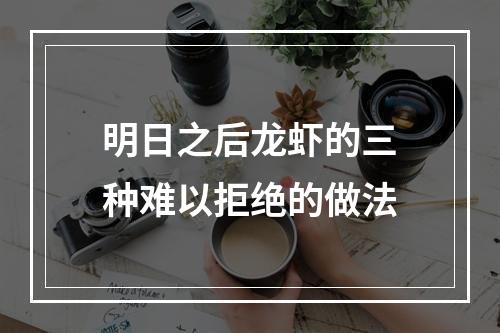 明日之后龙虾的三种难以拒绝的做法