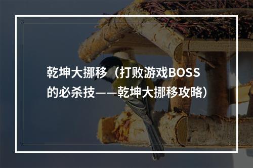 乾坤大挪移（打败游戏BOSS的必杀技——乾坤大挪移攻略）