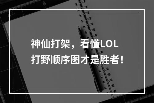 神仙打架，看懂LOL打野顺序图才是胜者！