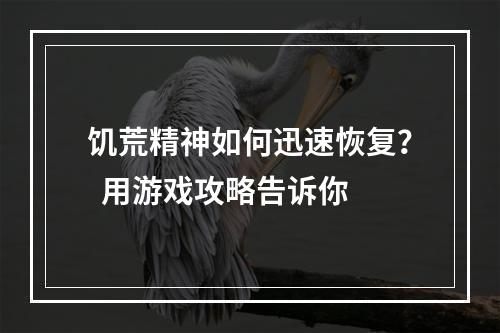 饥荒精神如何迅速恢复？  用游戏攻略告诉你