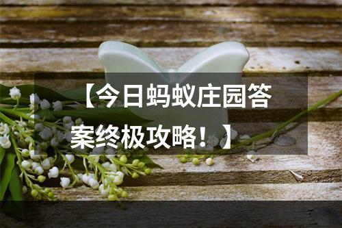 【今日蚂蚁庄园答案终极攻略！】