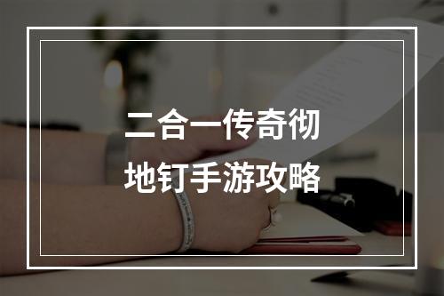 二合一传奇彻地钉手游攻略