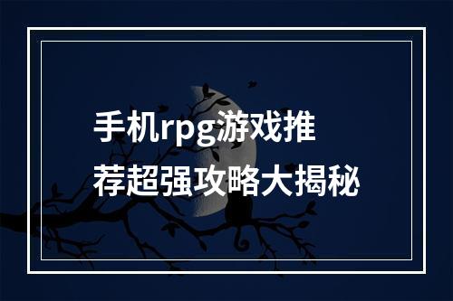 手机rpg游戏推荐超强攻略大揭秘