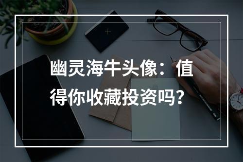 幽灵海牛头像：值得你收藏投资吗？