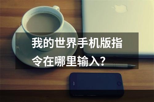 我的世界手机版指令在哪里输入？