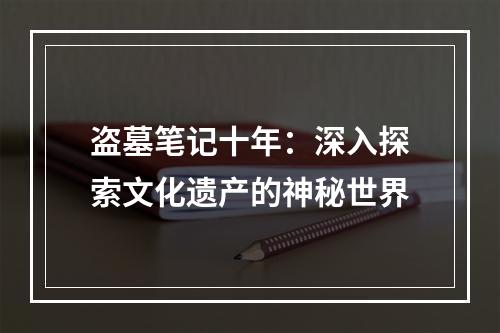 盗墓笔记十年：深入探索文化遗产的神秘世界