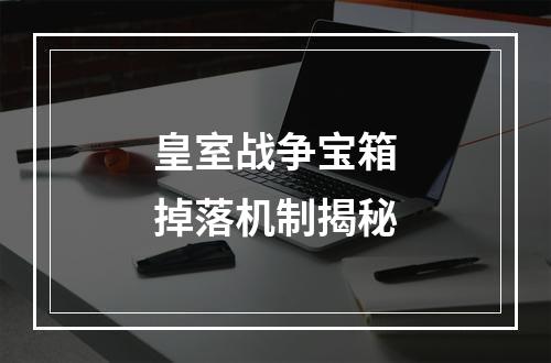 皇室战争宝箱掉落机制揭秘