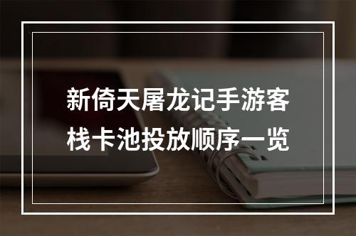 新倚天屠龙记手游客栈卡池投放顺序一览