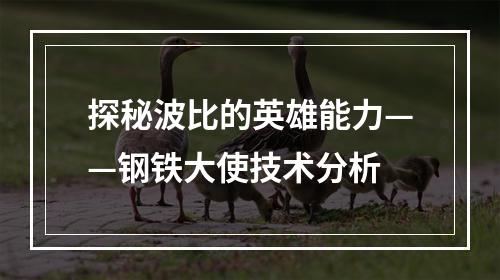 探秘波比的英雄能力——钢铁大使技术分析