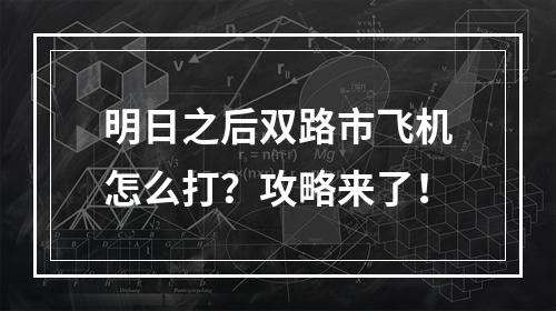 明日之后双路市飞机怎么打？攻略来了！