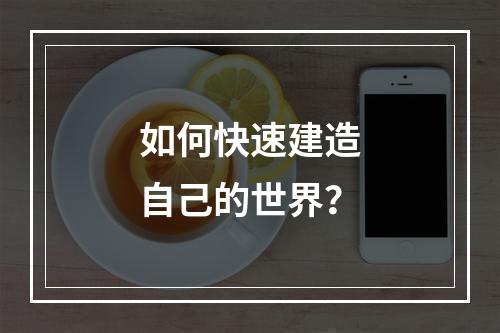 如何快速建造自己的世界？