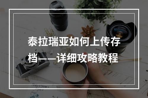 泰拉瑞亚如何上传存档——详细攻略教程