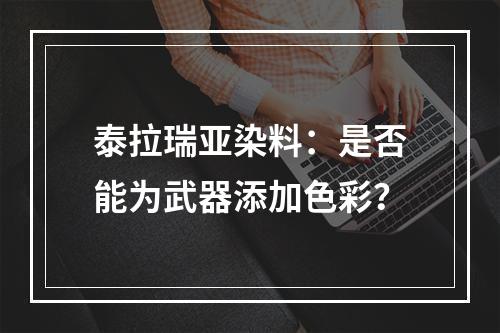 泰拉瑞亚染料：是否能为武器添加色彩？