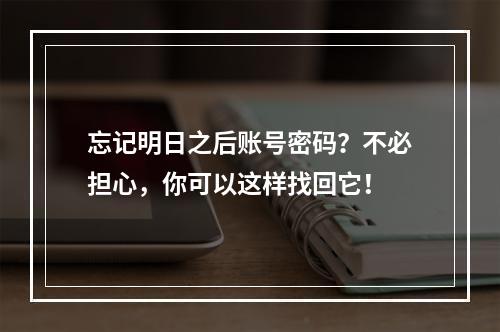 忘记明日之后账号密码？不必担心，你可以这样找回它！