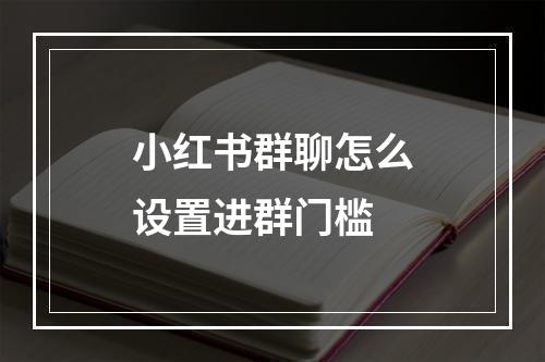 小红书群聊怎么设置进群门槛