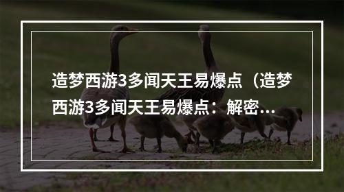 造梦西游3多闻天王易爆点（造梦西游3多闻天王易爆点：解密最强神将的无敌套路）