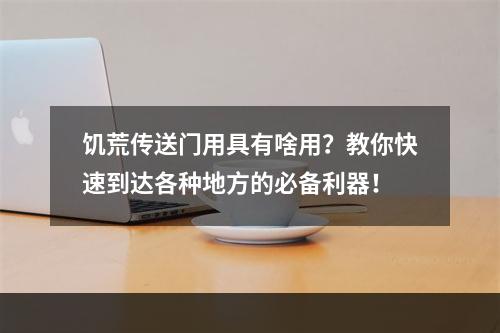 饥荒传送门用具有啥用？教你快速到达各种地方的必备利器！