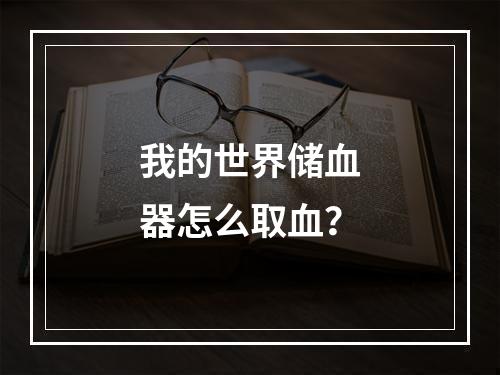 我的世界储血器怎么取血？