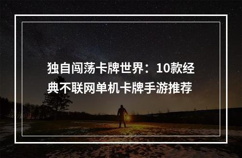 独自闯荡卡牌世界：10款经典不联网单机卡牌手游推荐