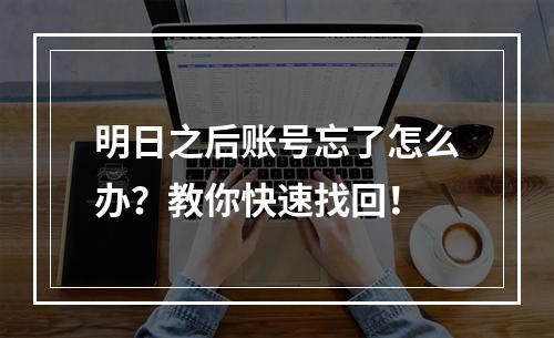 明日之后账号忘了怎么办？教你快速找回！