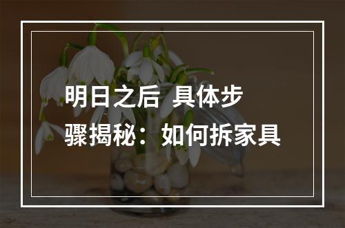 明日之后  具体步骤揭秘：如何拆家具