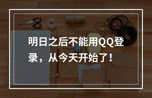 明日之后不能用QQ登录，从今天开始了！