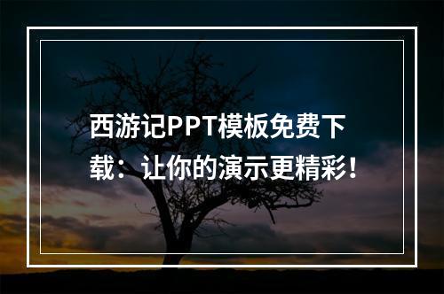 西游记PPT模板免费下载：让你的演示更精彩！