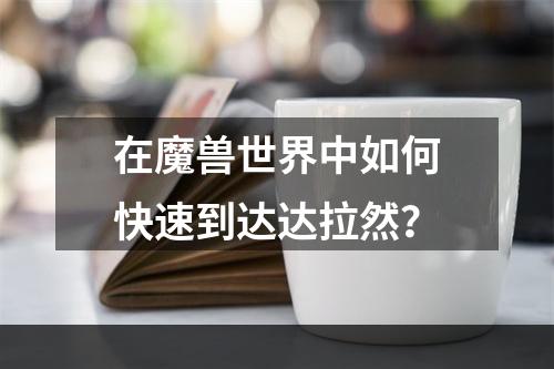 在魔兽世界中如何快速到达达拉然？